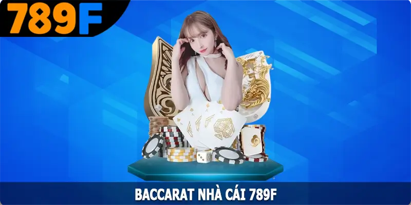 Baccarat Tại 789F - Đưa Trải Nghiệm Của Bạn Lên Tầm Cao Mới