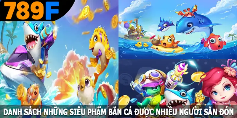 Danh sách những siêu phẩm bắn cá được nhiều người săn đón