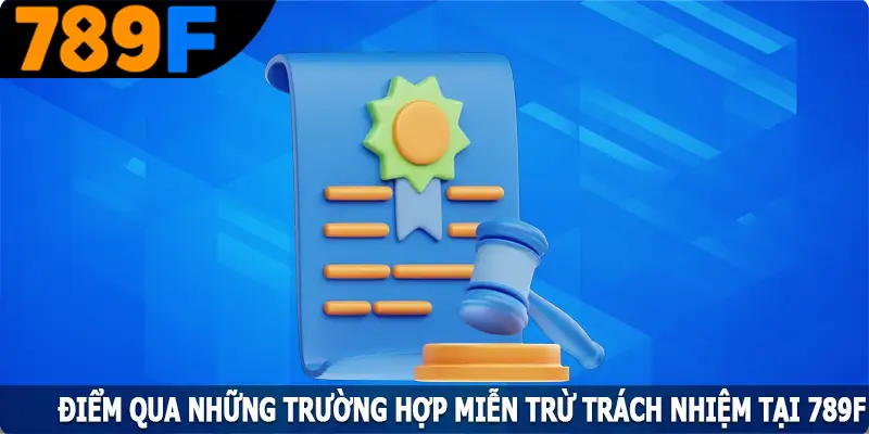Điểm qua những trường hợp miễn trừ trách nhiệm tại 789F Điểm qua những trường hợp miễn trừ trách nhiệm tại 789F