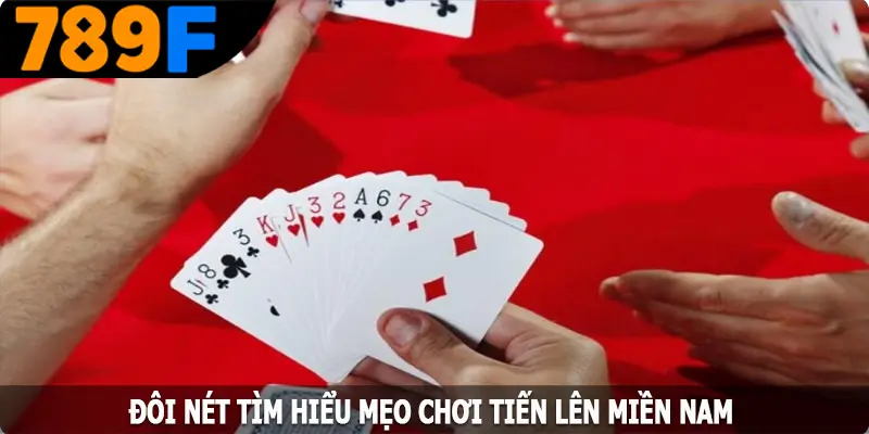 Đôi nét tìm hiểu mẹo chơi tiến lên miền Nam Đôi nét tìm hiểu mẹo chơi tiến lên miền Nam