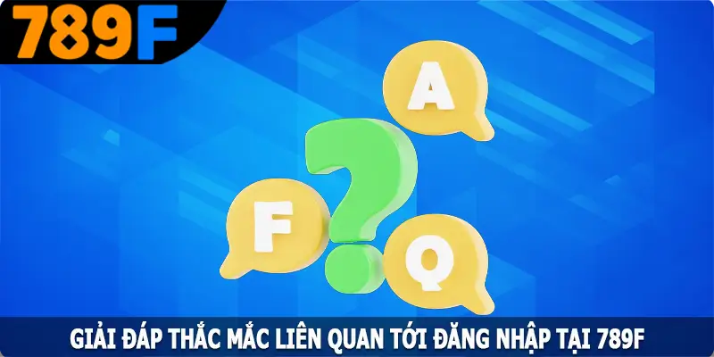 Giải đáp thắc mắc liên quan tới đăng nhập tại 789F
