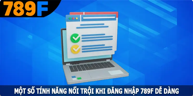Một số tính năng nổi trội khi đăng nhập 789F dễ dàng
