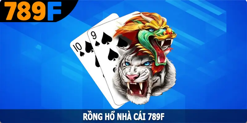 Rồng Hổ 789F: Thử Thách Trí Tuệ Giữa Hai Thế Lực Mạnh Nhất