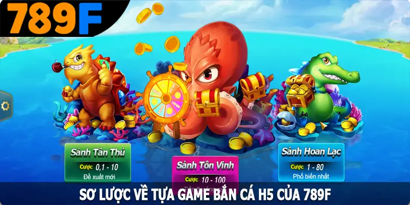 Sơ lược về tựa game bắn cá H5 của 789F Sơ lược về tựa game bắn cá H5 của 789F