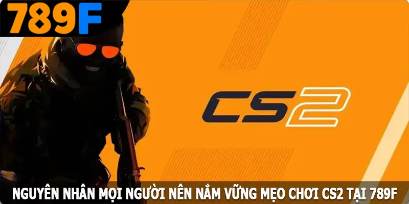 Nguyên nhân mọi người nên nắm vững mẹo chơi CS2 tại 789F Nguyên nhân mọi người nên nắm vững mẹo chơi CS2 tại 789F