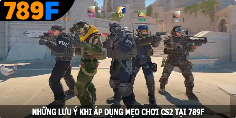 Những lưu ý khi áp dụng mẹo chơi CS2 tại 789F Những lưu ý khi áp dụng mẹo chơi CS2 tại 789F