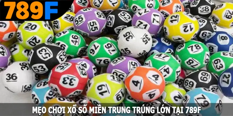 Mẹo chơi xổ số miền Trung trúng lớn tại 789F Mẹo chơi xổ số miền Trung trúng lớn tại 789F