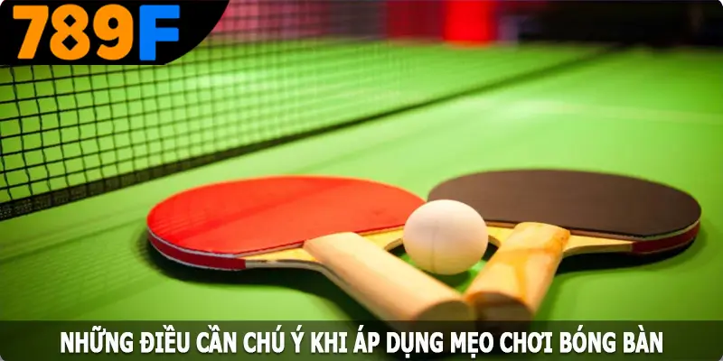 Những điều cần chú ý khi áp dụng mẹo chơi bóng bàn Những điều cần chú ý khi áp dụng mẹo chơi bóng bàn