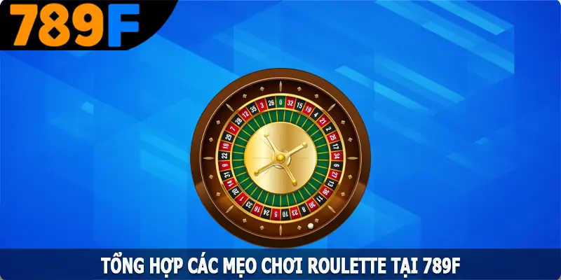 Tổng Hợp Các Mẹo Chơi Roulette Bách Chiến Bách Thắng Tại 789F