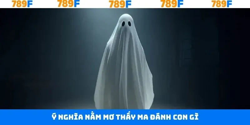 Tìm hiểu ý nghĩa nằm mơ thấy ma đánh con gì